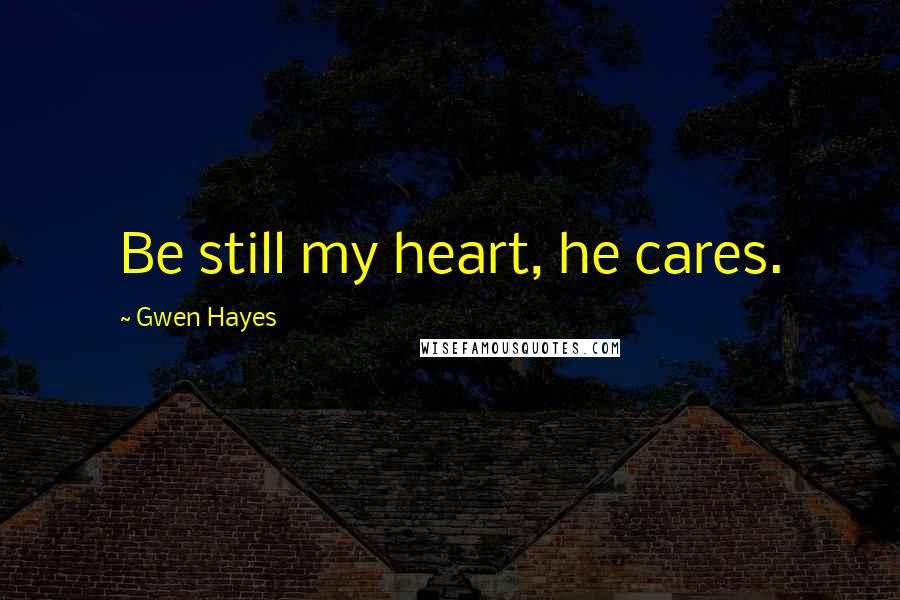 Gwen Hayes Quotes: Be still my heart, he cares.