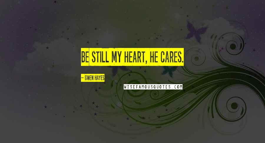 Gwen Hayes Quotes: Be still my heart, he cares.