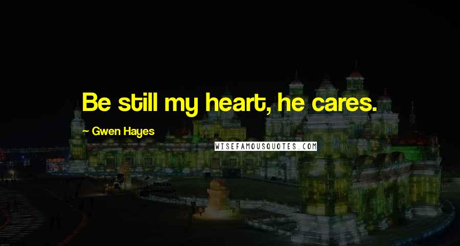 Gwen Hayes Quotes: Be still my heart, he cares.