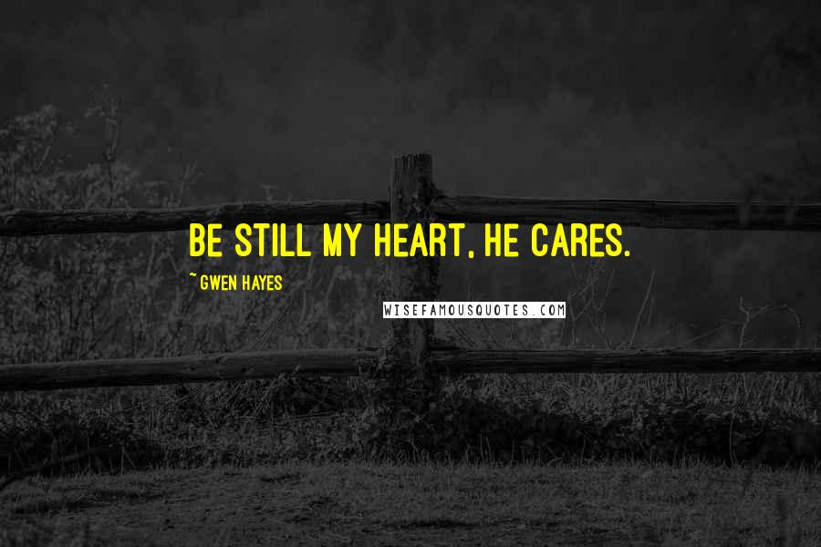 Gwen Hayes Quotes: Be still my heart, he cares.