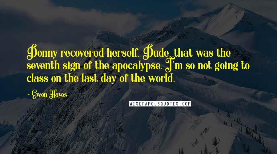 Gwen Hayes Quotes: Donny recovered herself. Dude, that was the seventh sign of the apocalypse. I'm so not going to class on the last day of the world.