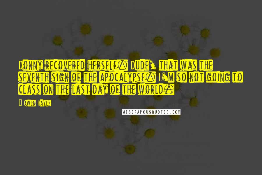 Gwen Hayes Quotes: Donny recovered herself. Dude, that was the seventh sign of the apocalypse. I'm so not going to class on the last day of the world.