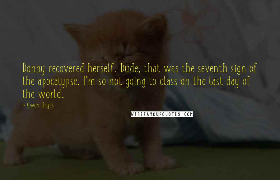 Gwen Hayes Quotes: Donny recovered herself. Dude, that was the seventh sign of the apocalypse. I'm so not going to class on the last day of the world.