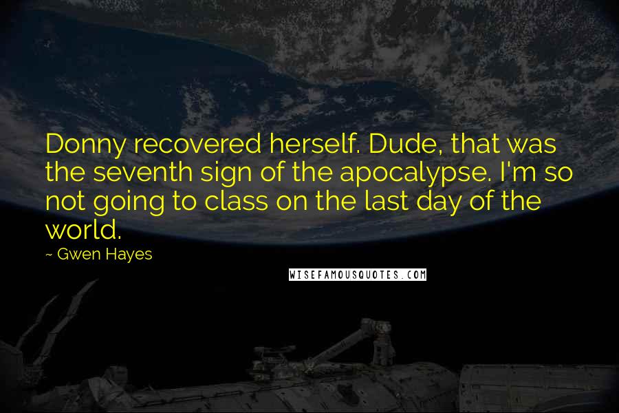 Gwen Hayes Quotes: Donny recovered herself. Dude, that was the seventh sign of the apocalypse. I'm so not going to class on the last day of the world.