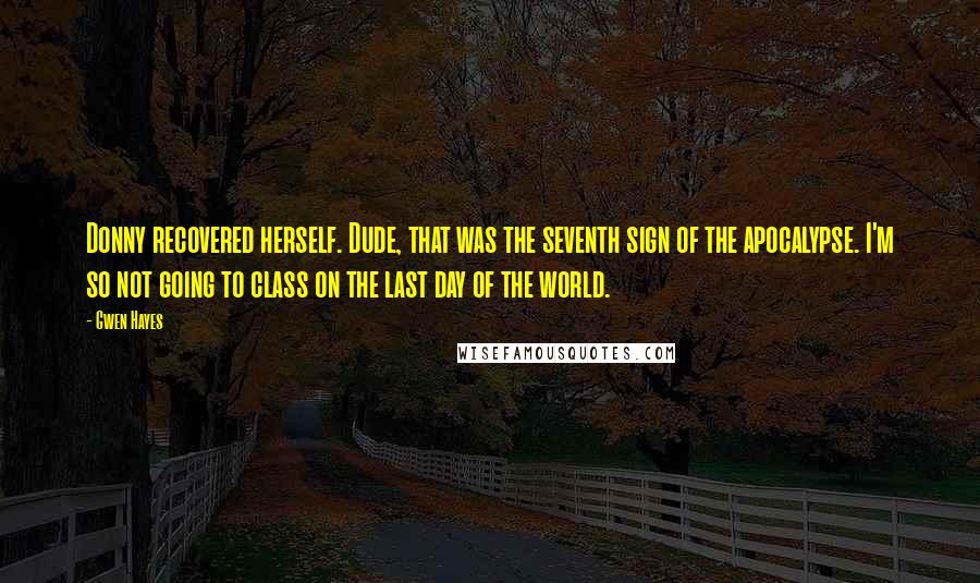 Gwen Hayes Quotes: Donny recovered herself. Dude, that was the seventh sign of the apocalypse. I'm so not going to class on the last day of the world.