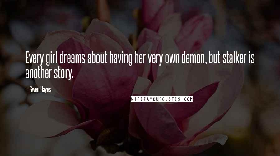 Gwen Hayes Quotes: Every girl dreams about having her very own demon, but stalker is another story.