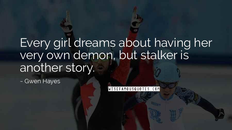 Gwen Hayes Quotes: Every girl dreams about having her very own demon, but stalker is another story.