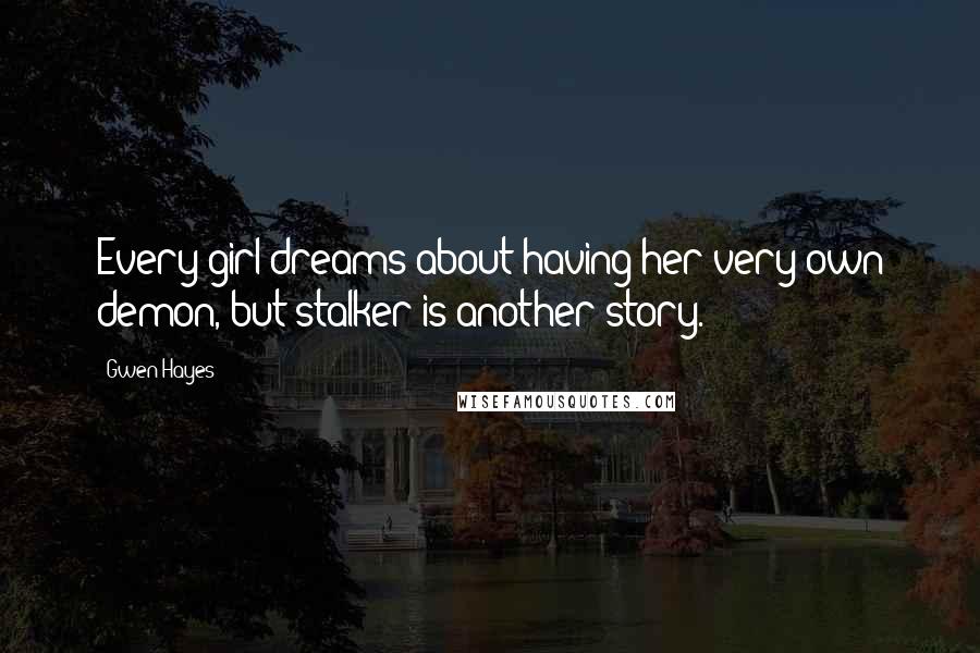 Gwen Hayes Quotes: Every girl dreams about having her very own demon, but stalker is another story.