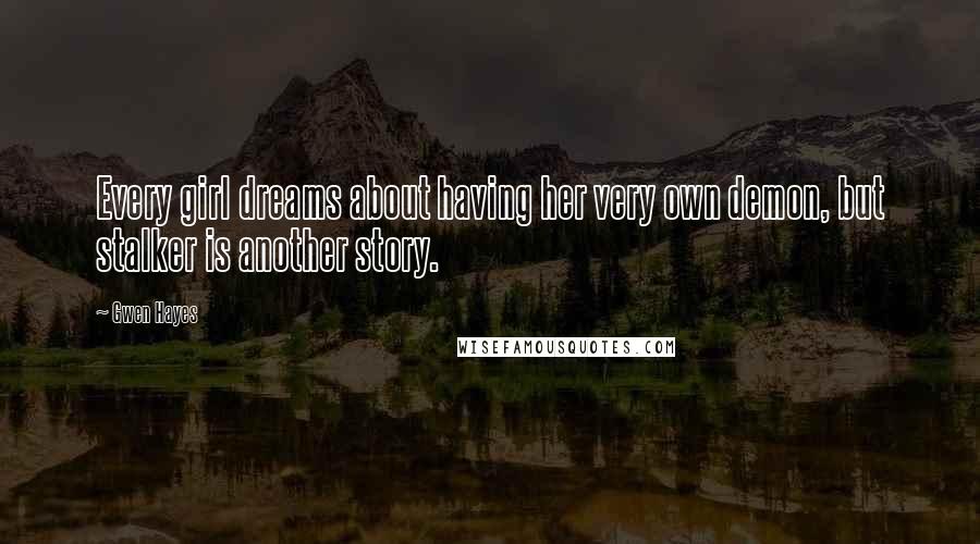 Gwen Hayes Quotes: Every girl dreams about having her very own demon, but stalker is another story.