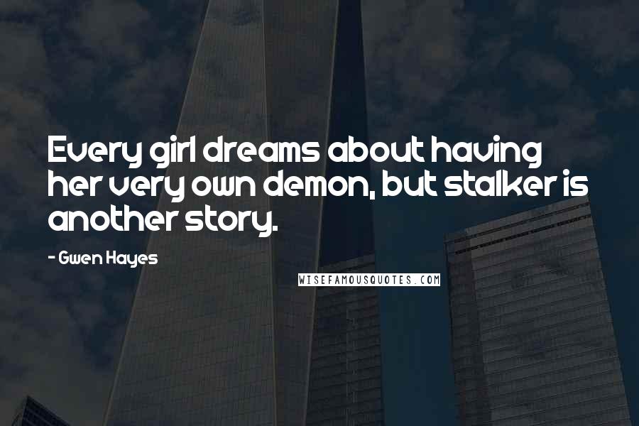 Gwen Hayes Quotes: Every girl dreams about having her very own demon, but stalker is another story.