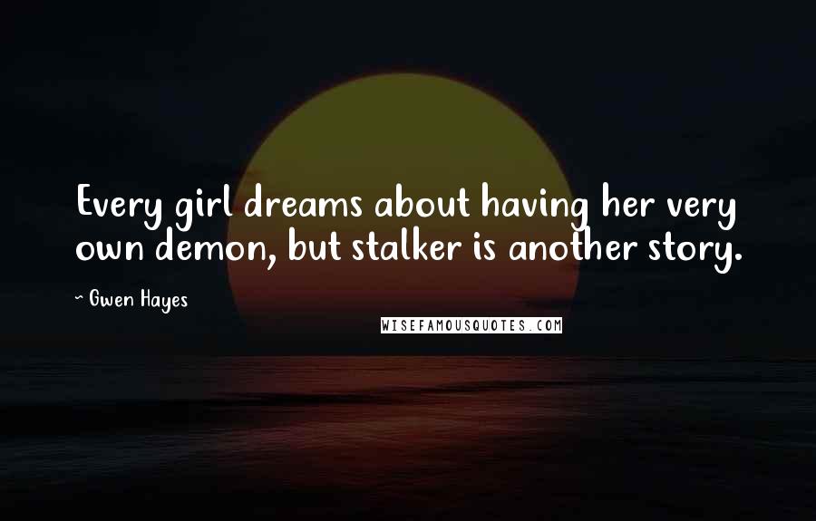 Gwen Hayes Quotes: Every girl dreams about having her very own demon, but stalker is another story.