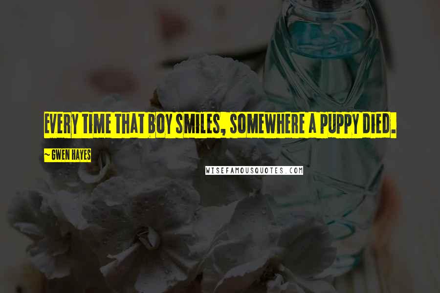 Gwen Hayes Quotes: Every time that boy smiles, somewhere a puppy died.