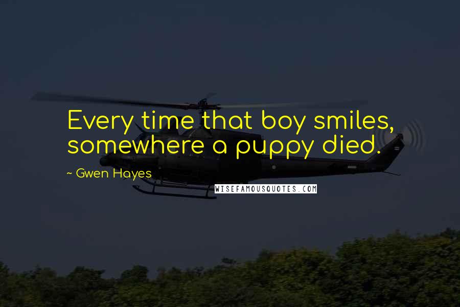Gwen Hayes Quotes: Every time that boy smiles, somewhere a puppy died.