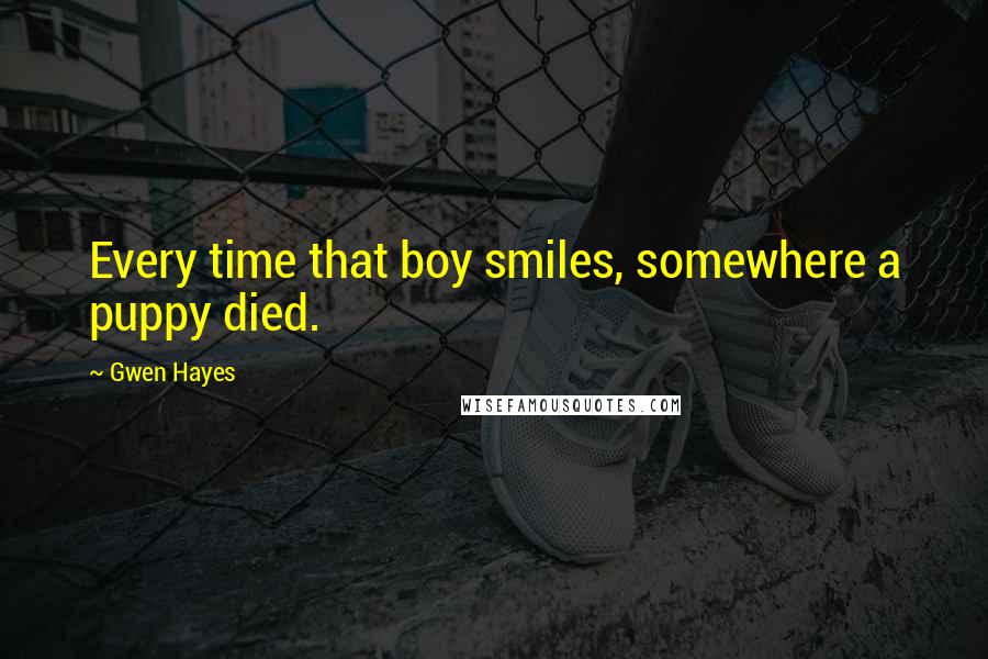 Gwen Hayes Quotes: Every time that boy smiles, somewhere a puppy died.