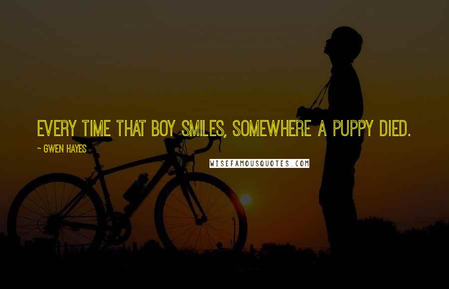 Gwen Hayes Quotes: Every time that boy smiles, somewhere a puppy died.