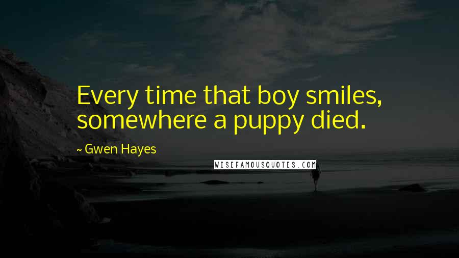 Gwen Hayes Quotes: Every time that boy smiles, somewhere a puppy died.