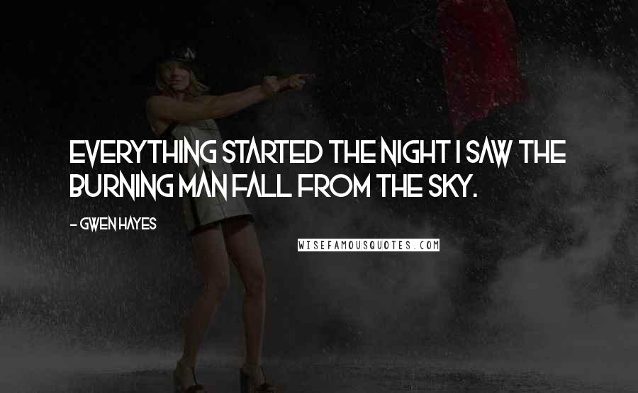 Gwen Hayes Quotes: Everything started the night I saw the burning man fall from the sky.