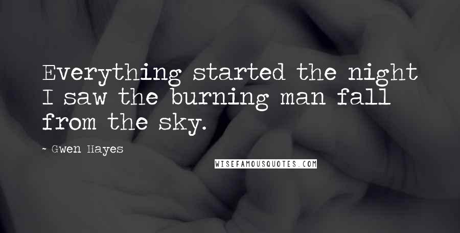 Gwen Hayes Quotes: Everything started the night I saw the burning man fall from the sky.