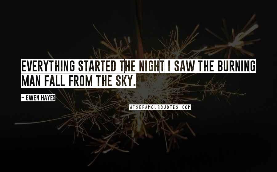 Gwen Hayes Quotes: Everything started the night I saw the burning man fall from the sky.