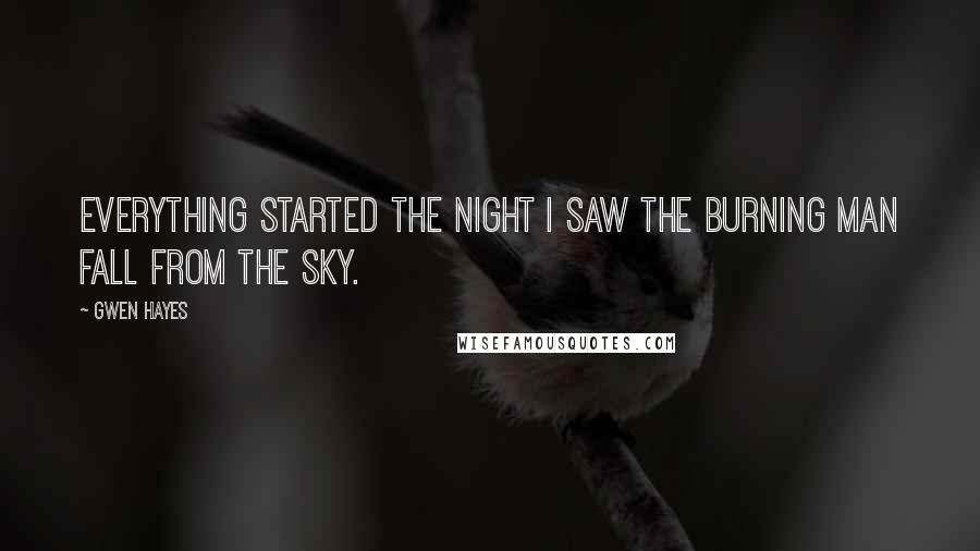 Gwen Hayes Quotes: Everything started the night I saw the burning man fall from the sky.