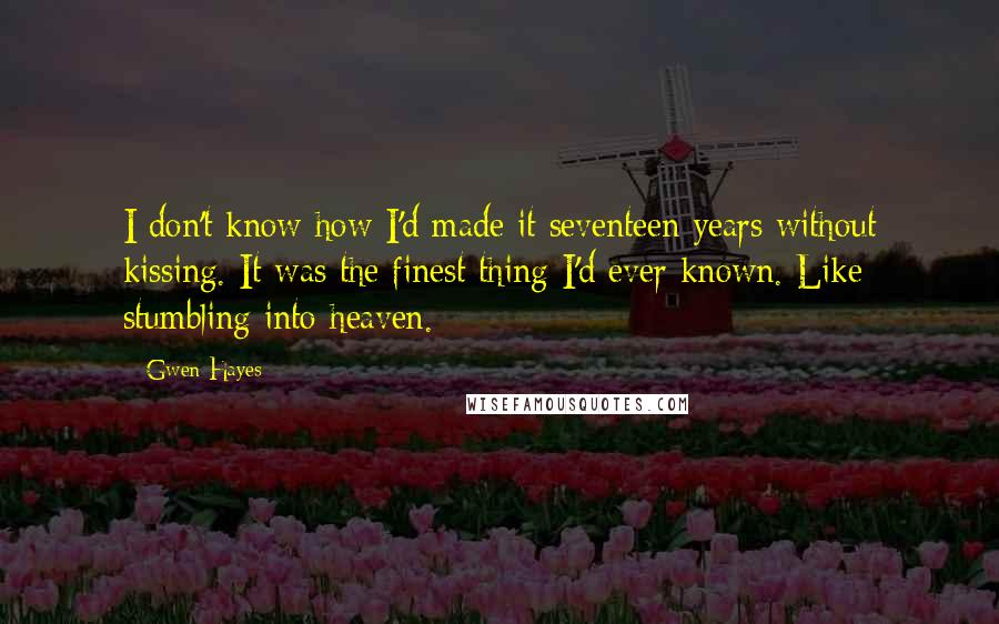 Gwen Hayes Quotes: I don't know how I'd made it seventeen years without kissing. It was the finest thing I'd ever known. Like stumbling into heaven.