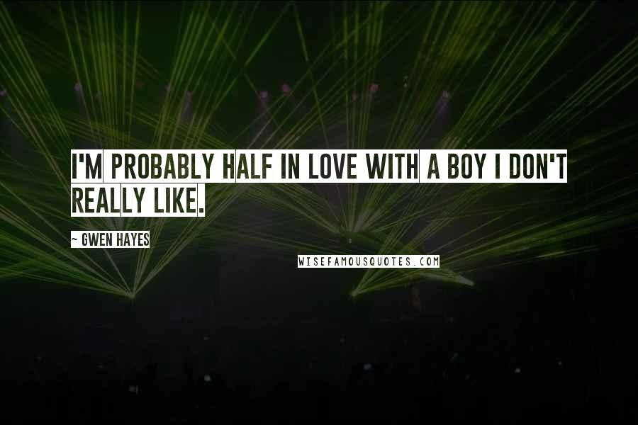 Gwen Hayes Quotes: I'm probably half in love with a boy I don't really like.