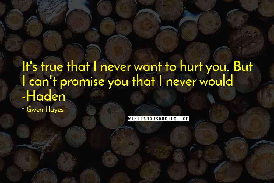 Gwen Hayes Quotes: It's true that I never want to hurt you. But I can't promise you that I never would -Haden