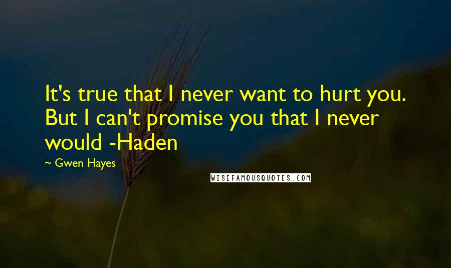 Gwen Hayes Quotes: It's true that I never want to hurt you. But I can't promise you that I never would -Haden