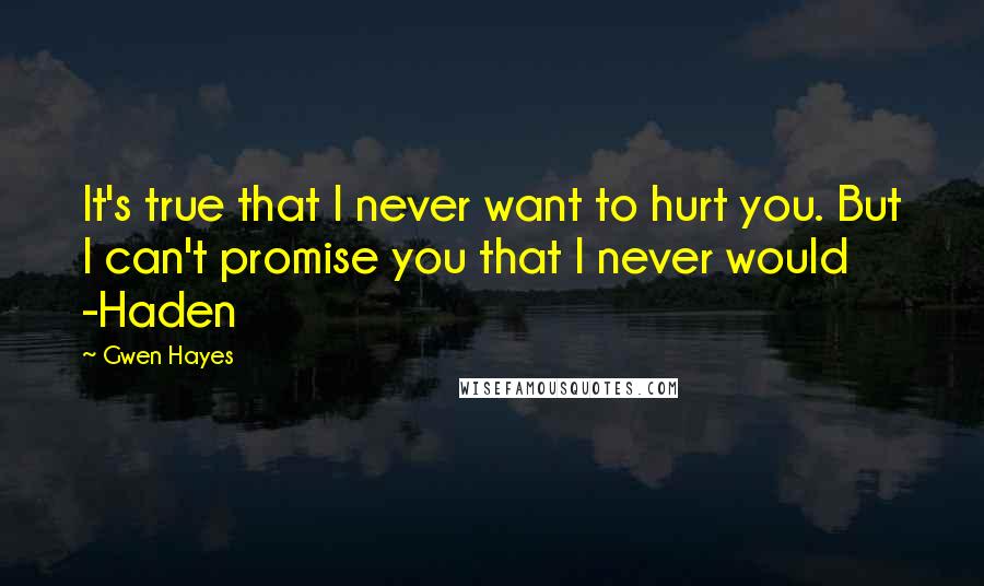 Gwen Hayes Quotes: It's true that I never want to hurt you. But I can't promise you that I never would -Haden