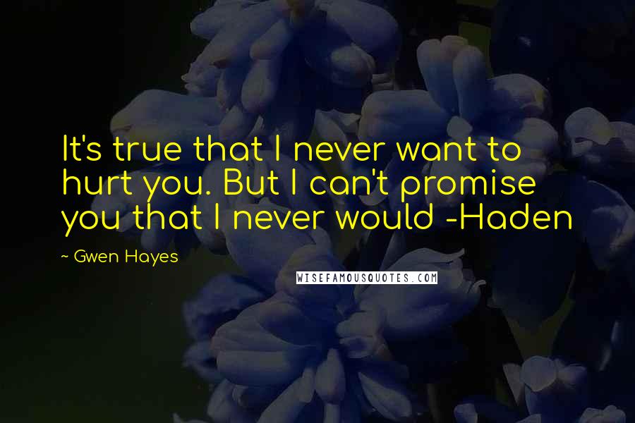 Gwen Hayes Quotes: It's true that I never want to hurt you. But I can't promise you that I never would -Haden