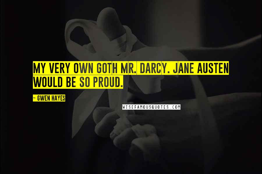 Gwen Hayes Quotes: My very own goth Mr. Darcy. Jane Austen would be so proud.