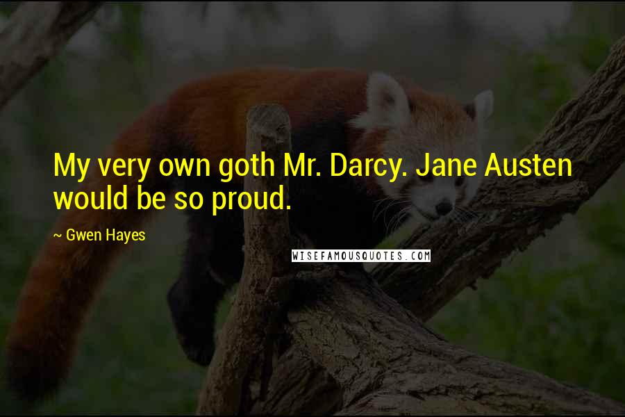 Gwen Hayes Quotes: My very own goth Mr. Darcy. Jane Austen would be so proud.