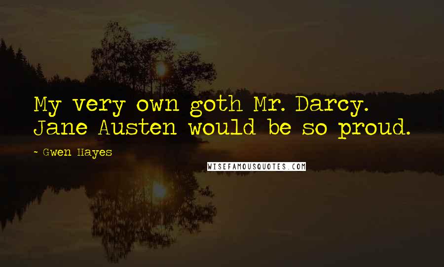 Gwen Hayes Quotes: My very own goth Mr. Darcy. Jane Austen would be so proud.