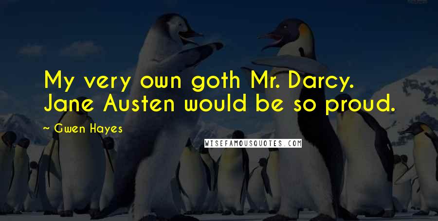 Gwen Hayes Quotes: My very own goth Mr. Darcy. Jane Austen would be so proud.