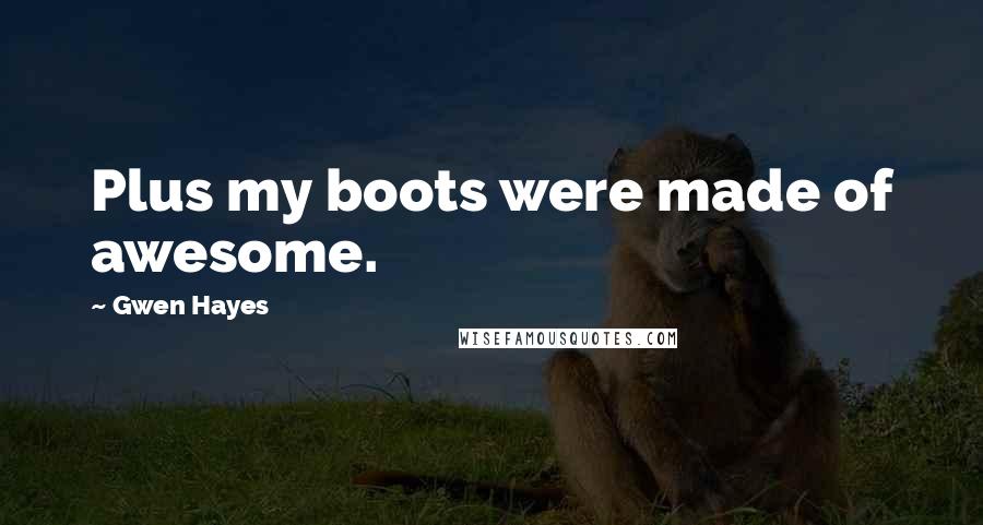 Gwen Hayes Quotes: Plus my boots were made of awesome.