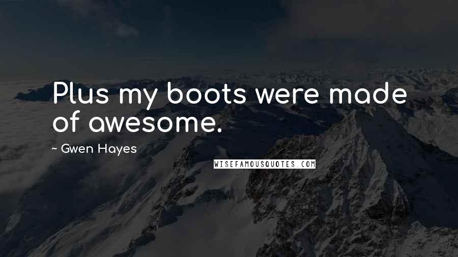 Gwen Hayes Quotes: Plus my boots were made of awesome.