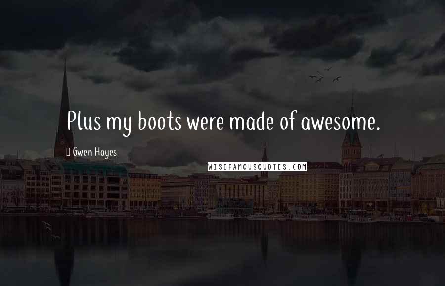 Gwen Hayes Quotes: Plus my boots were made of awesome.