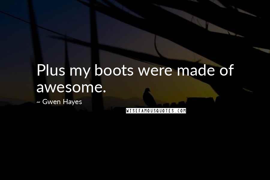 Gwen Hayes Quotes: Plus my boots were made of awesome.
