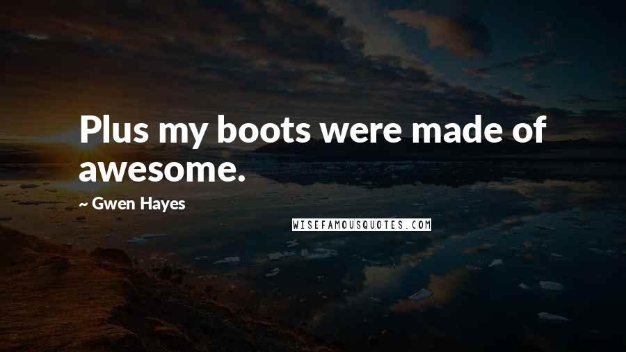 Gwen Hayes Quotes: Plus my boots were made of awesome.