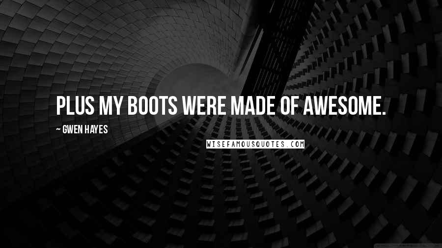 Gwen Hayes Quotes: Plus my boots were made of awesome.
