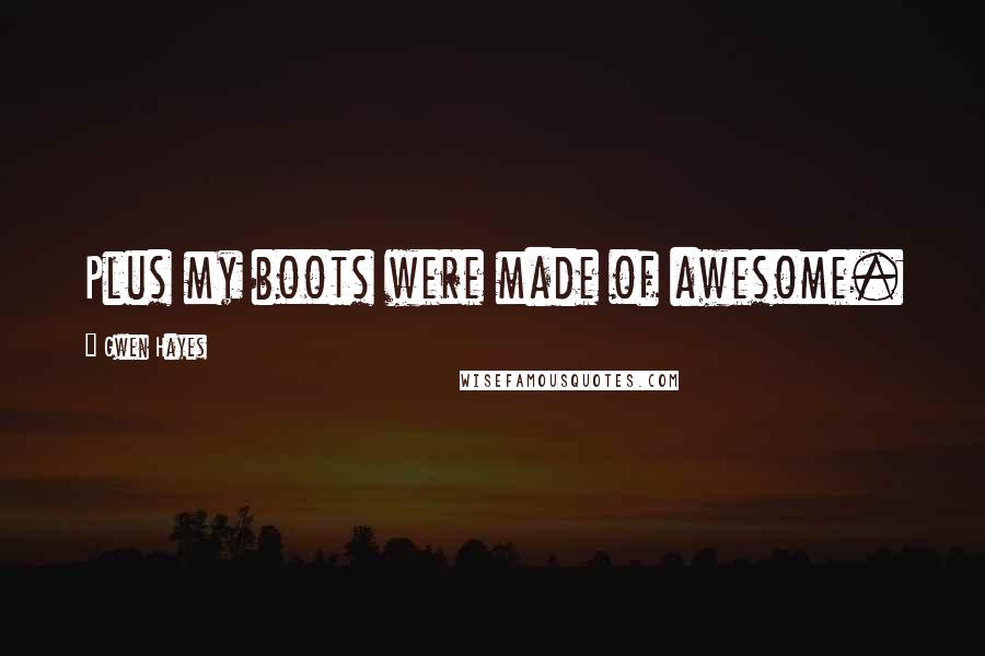 Gwen Hayes Quotes: Plus my boots were made of awesome.