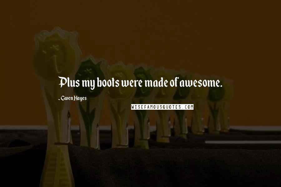 Gwen Hayes Quotes: Plus my boots were made of awesome.