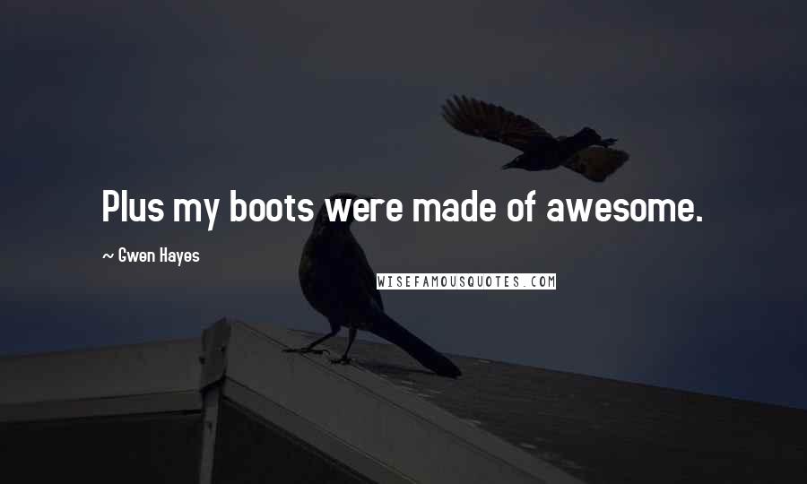 Gwen Hayes Quotes: Plus my boots were made of awesome.