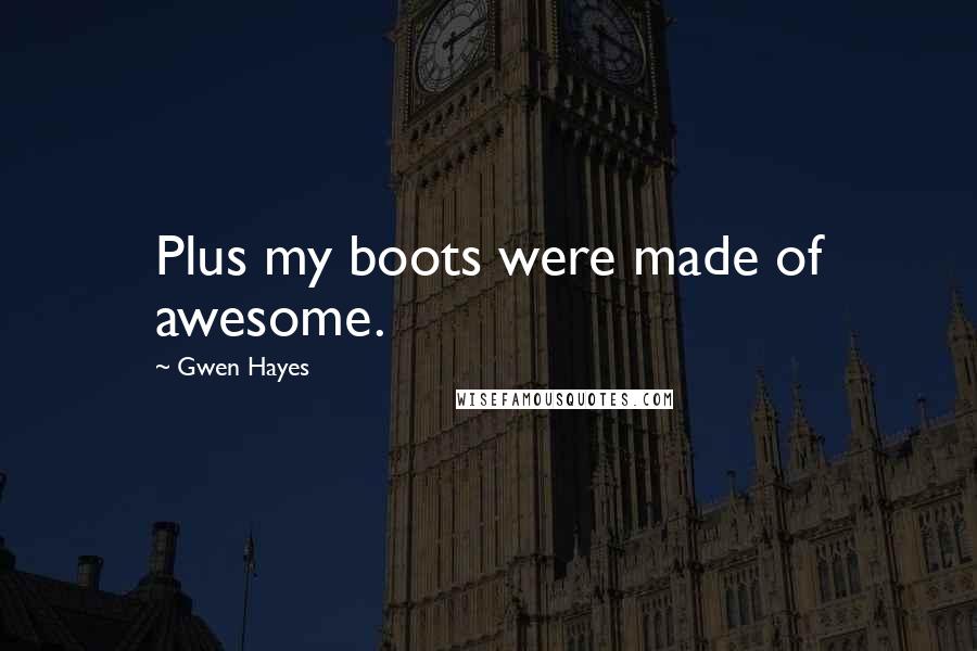 Gwen Hayes Quotes: Plus my boots were made of awesome.