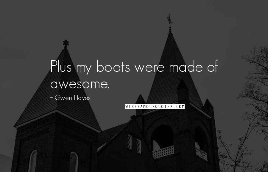 Gwen Hayes Quotes: Plus my boots were made of awesome.