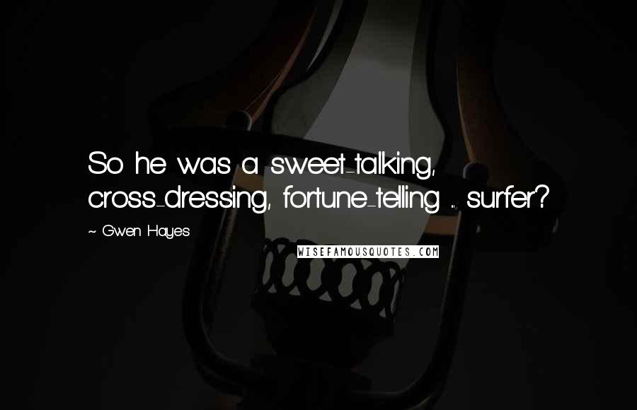 Gwen Hayes Quotes: So he was a sweet-talking, cross-dressing, fortune-telling ... surfer?