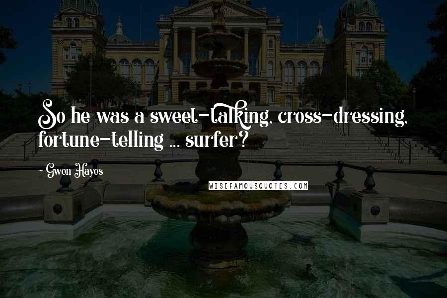 Gwen Hayes Quotes: So he was a sweet-talking, cross-dressing, fortune-telling ... surfer?