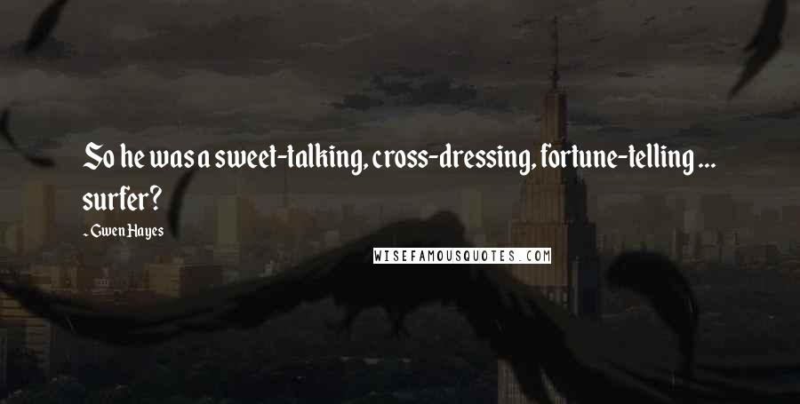 Gwen Hayes Quotes: So he was a sweet-talking, cross-dressing, fortune-telling ... surfer?