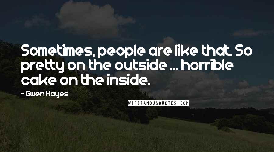 Gwen Hayes Quotes: Sometimes, people are like that. So pretty on the outside ... horrible cake on the inside.