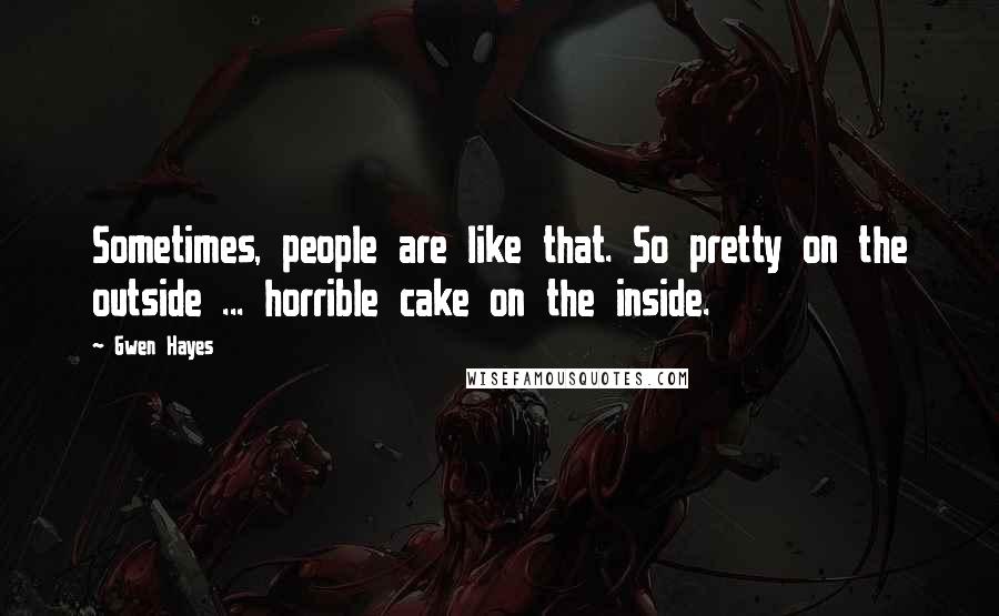 Gwen Hayes Quotes: Sometimes, people are like that. So pretty on the outside ... horrible cake on the inside.